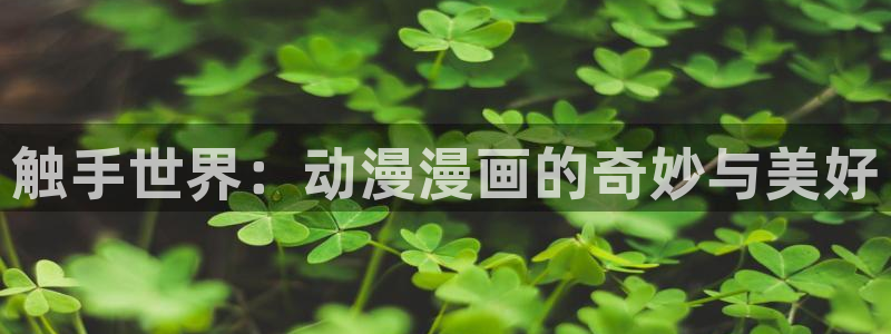 age动漫官网樱花动漫：触手世界：动漫漫画的奇妙与美好