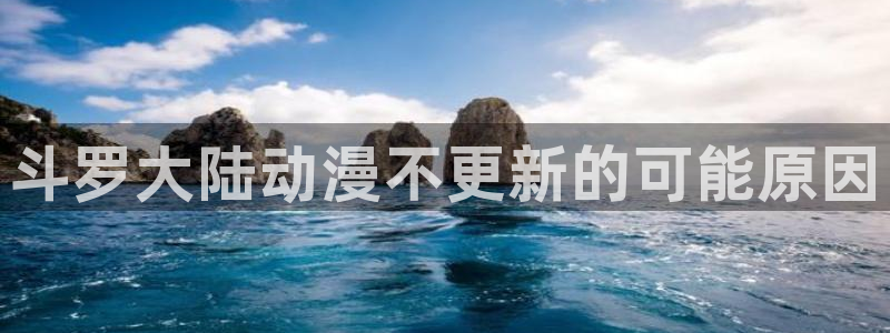 age动漫下载动漫全免费：斗罗大陆动漫不更新的可能原因
