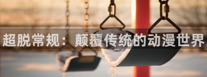 age动漫网下载：超脱常规：颠覆传统的动漫世界